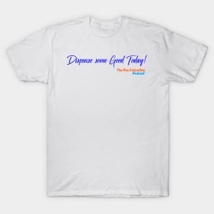 Dispense some Good Today T-Shirt